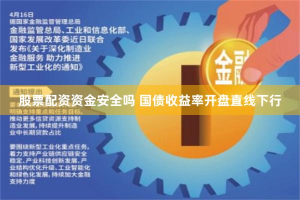 股票配资资金安全吗 国债收益率开盘直线下行