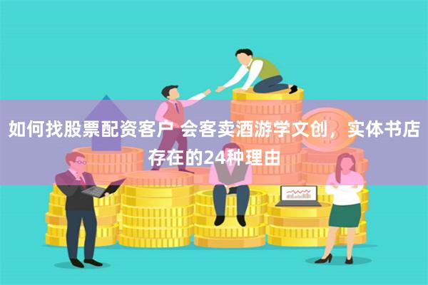 如何找股票配资客户 会客卖酒游学文创，实体书店存在的24种理由