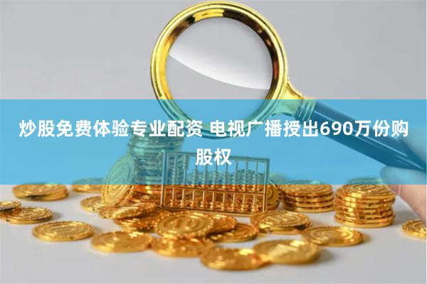 炒股免费体验专业配资 电视广播授出690万份购股权