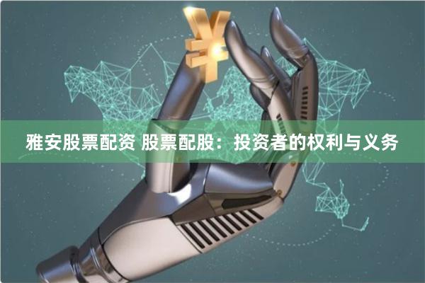 雅安股票配资 股票配股：投资者的权利与义务