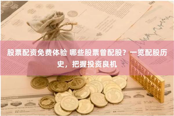 股票配资免费体验 哪些股票曾配股？一览配股历史，把握投资良机